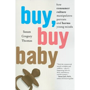 Buy, Buy Baby: How Consumer Culture Manipulates Parents and Harms Young Minds