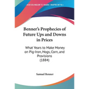 Benner's Prophecies of Future Ups and Downs in Prices: What Years to Make Money on Pig-Iron, Hogs, Corn, and Provisions (1884)