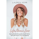 Life Above Zero: Making Mindset Manageable, Health Holistic, Spirituality Science and Life Liberating