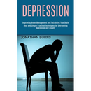 Depression: Best and Simple Practical Techniques for Overcoming Depression and Anxiety (Improving Anger Management and Retraining Your Brain)