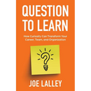 Question to Learn: How Curiosity Can Transform Your Career, Team, and Organization