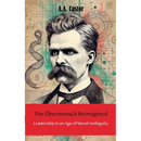 The Übermensch Reimagined: Leadership in an Age of Moral Ambiguity