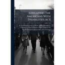 Litigating The Americans With Disabilities Act