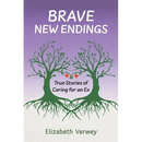 Brave New Endings: True Stories of Caring for an Ex