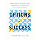 Options for Success: A Phd's Guide to Navigating Career Transitions and Thriving in Your Next Professional Chapter