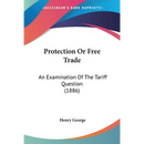 Protection Or Free Trade: An Examination Of The Tariff Question (1886)