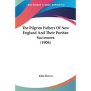 The Pilgrim Fathers Of New England And Their Puritan Successors (1906)