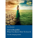 Life Is Beautiful When You Know How To Live It: Five life changing stories