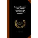 Sermons Preached Upon Several Occasions / By Robert South, Volume 2