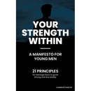 Your Strength Within - A Manifesto for Young Men: 21 Principles for Teenage Boys to Grow Strong and Live Boldly.