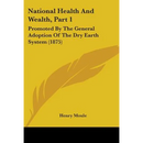 National Health And Wealth, Part 1: Promoted By The General Adoption Of The Dry Earth System (1875)