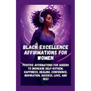 Black Excellence Affirmations for Women: Positive Affirmations for Queens to Increase Self-Esteem, Happiness, Healing, Confidence, Inspiration, Succes