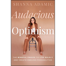 Audacious Optimism: The Mindful Choice to Live Boldly and Create Endless Possibilities