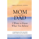 Mom and Dad, I Want to Know What You Believe: A Guided Journal to Share Your Family Members' Beliefs, Stories and Reflections