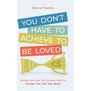 You Don't Have to Achieve to Be Loved: Escape the Lies You've Been Sold to Design the Life You Want