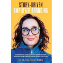 Story-Driven Employer Branding: Introducing the Magnetic Employer Branding Method(TM) Matching Minds with Mission Through Business Storytelling
