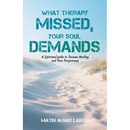 What Therapy Missed, Your Soul Demands: A Spiritual Guide to Trauma Healing and True Forgiveness