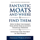 Stock Investing for Beginners: Fantastic Moats and Where to Find Them - How to Beat the Market Year After Year & Achieve Financial Freedom By Investin
