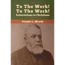 To The Work! To The Work! Exhortations to Christians