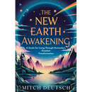 The New Earth Awakening: A Guide For Living Through Humanity's Greatest Transformation